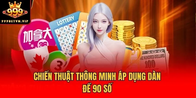 Chiến thuật thông minh áp dụng dàn đề 90 số