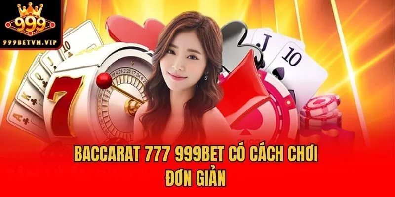 Baccarat 777 999bet có cách chơi đơn giản