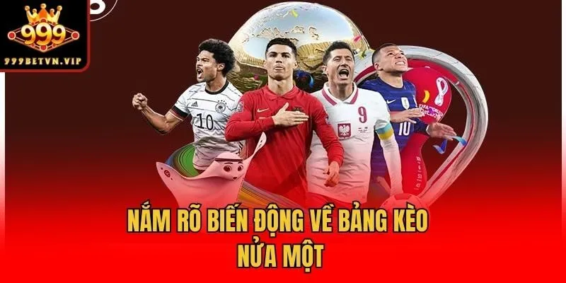 Nắm rõ biến động về bảng kèo nửa một