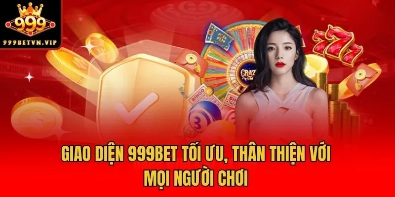 Giao diện 999bet tối ưu, thân thiện với mọi người chơi