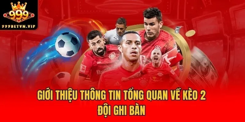 Giới thiệu thông tin tổng quan về kèo 2 đội ghi bàn
