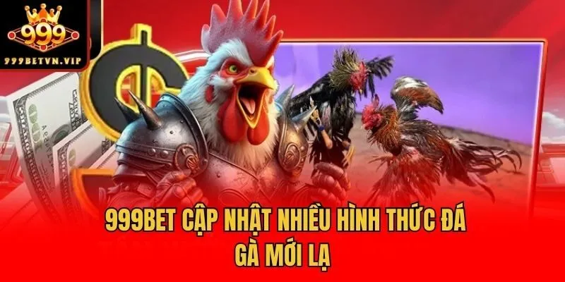 999bet cập nhật nhiều hình thức đá gà mới lạ