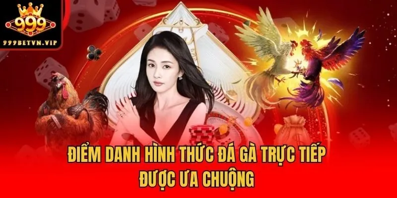 Điểm danh hình thức đá gà trực tiếp được ưa chuộng