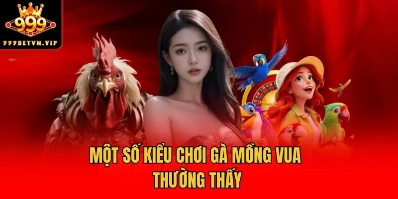 Một số kiểu chơi gà Mồng Vua thường thấy