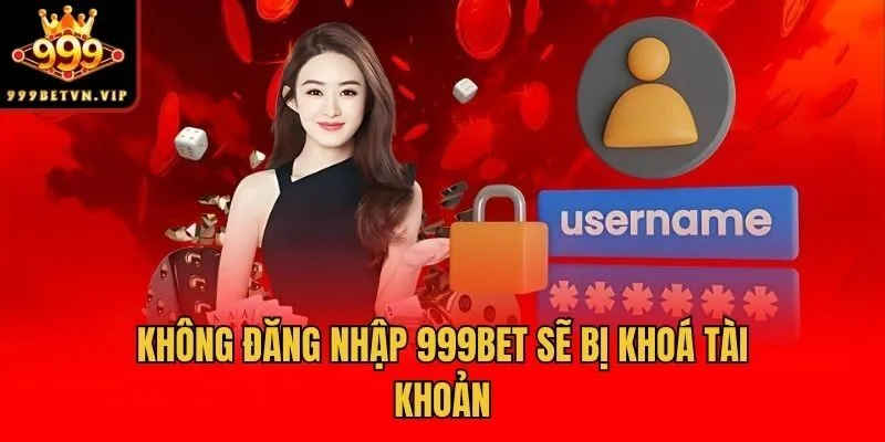 Không đăng nhập 999bet sẽ bị khoá tài khoản