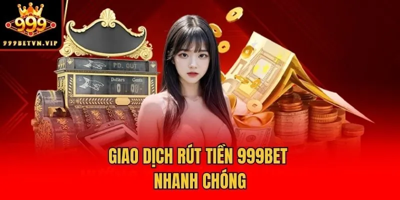 Giao dịch rút tiền 999bet nhanh chóng