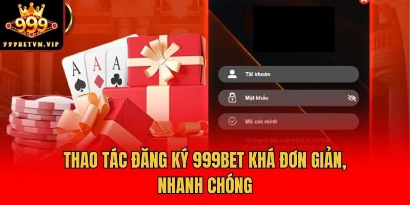 Thao tác đăng ký 999bet khá đơn giản, nhanh chóng