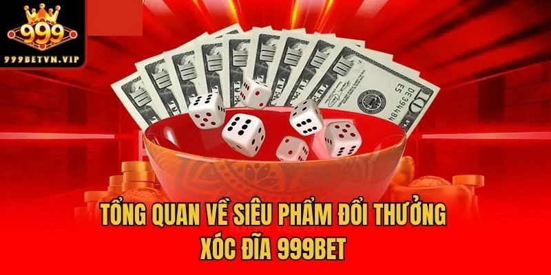 Tổng quan về siêu phẩm đổi thưởng xóc đĩa 999bet